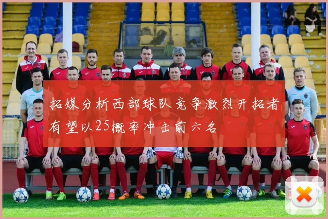 拓媒分析西部球队竞争激烈开拓者有望以25概率冲击前六名