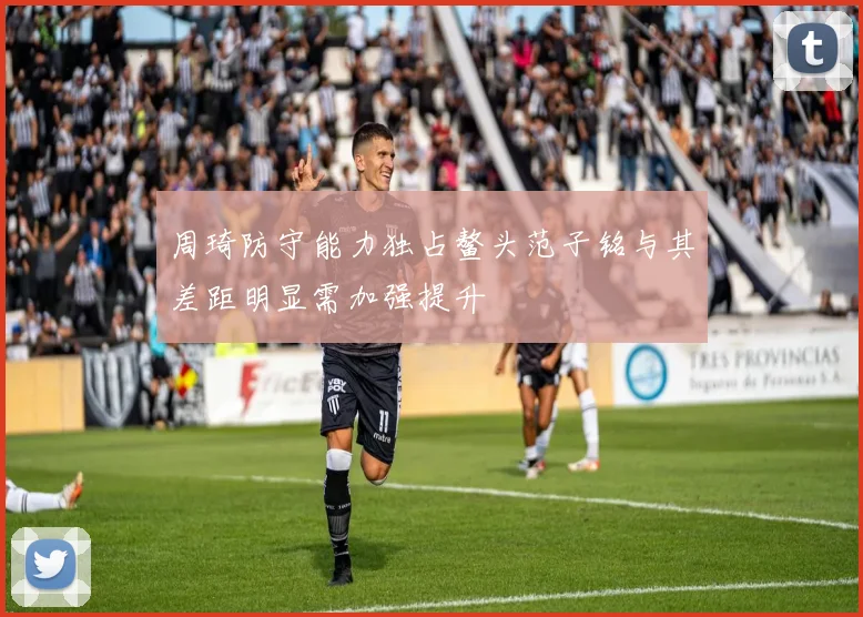 周琦防守能力独占鳌头范子铭与其差距明显需加强提升