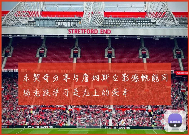 东契奇分享与詹姆斯合影感慨能同场竞技学习是无上的荣幸
